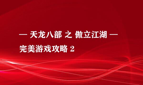 — 天龙八部 之 傲立江湖 — 完美游戏攻略 2