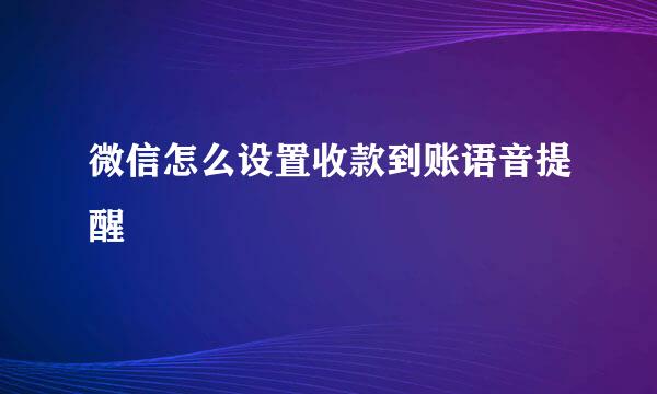微信怎么设置收款到账语音提醒