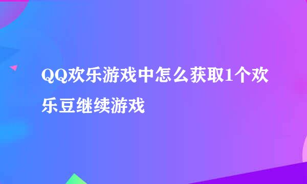 QQ欢乐游戏中怎么获取1个欢乐豆继续游戏