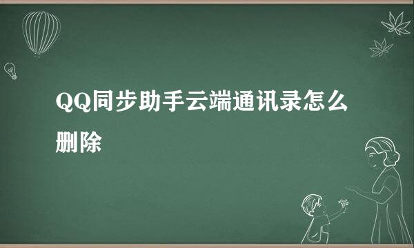 QQ同步助手云端通讯录怎么删除