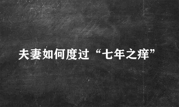 夫妻如何度过“七年之痒”