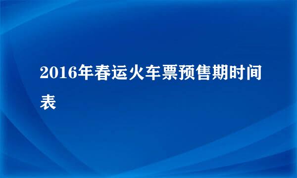 2016年春运火车票预售期时间表