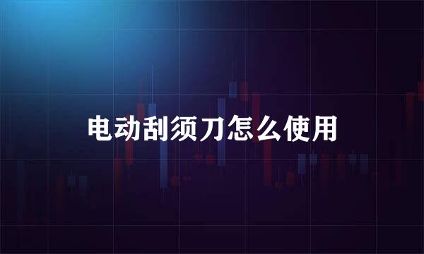 电动刮须刀怎么使用