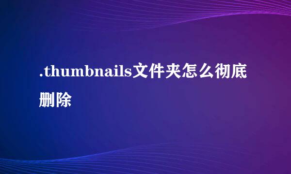 .thumbnails文件夹怎么彻底删除