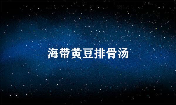 海带黄豆排骨汤