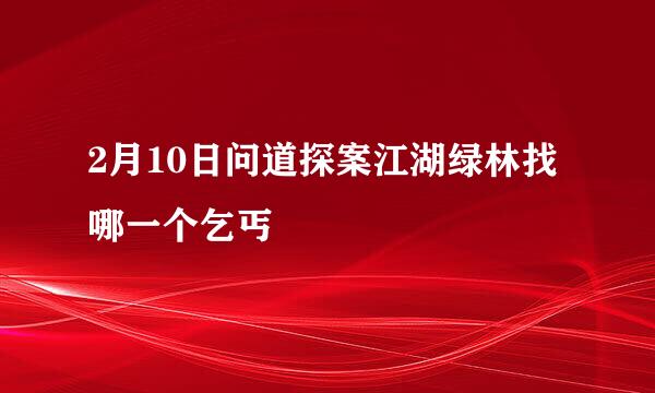 2月10日问道探案江湖绿林找哪一个乞丐