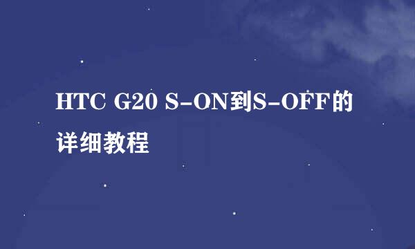 HTC G20 S-ON到S-OFF的详细教程