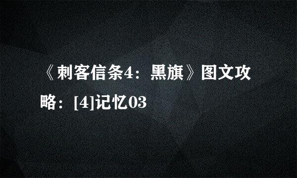 《刺客信条4：黑旗》图文攻略：[4]记忆03