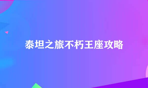 泰坦之旅不朽王座攻略