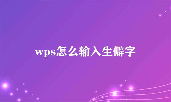 wps怎么输入生僻字