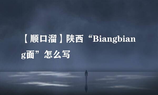 【顺口溜】陕西“Biangbiang面”怎么写
