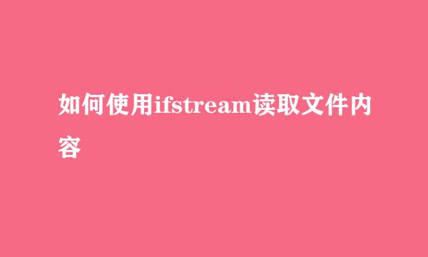 如何使用ifstream读取文件内容