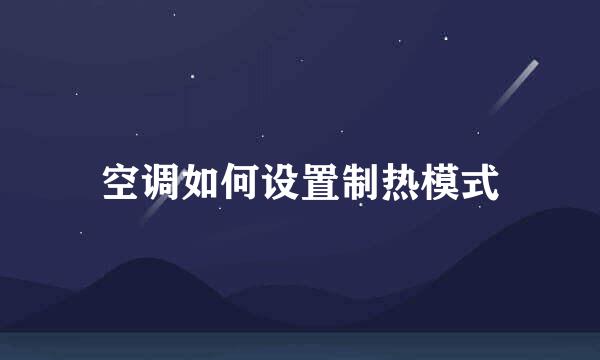 空调如何设置制热模式