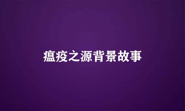 瘟疫之源背景故事
