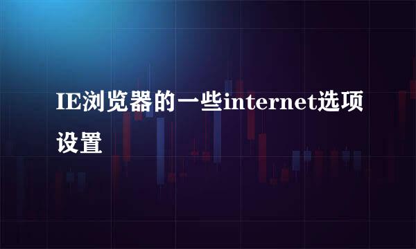 IE浏览器的一些internet选项设置