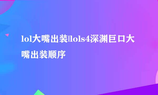 lol大嘴出装|lols4深渊巨口大嘴出装顺序