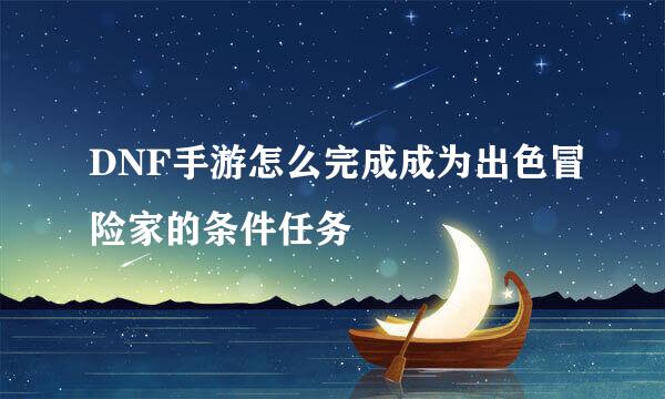DNF手游怎么完成成为出色冒险家的条件任务