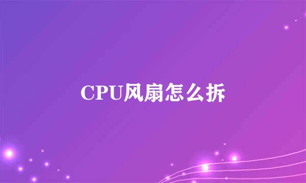 CPU风扇怎么拆