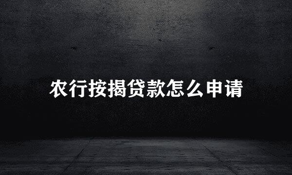 农行按揭贷款怎么申请