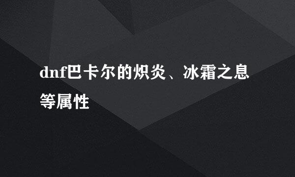 dnf巴卡尔的炽炎、冰霜之息等属性