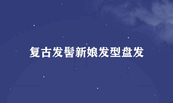 复古发髻新娘发型盘发