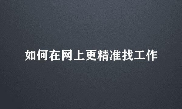 如何在网上更精准找工作