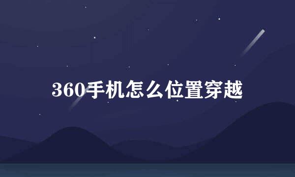 360手机怎么位置穿越