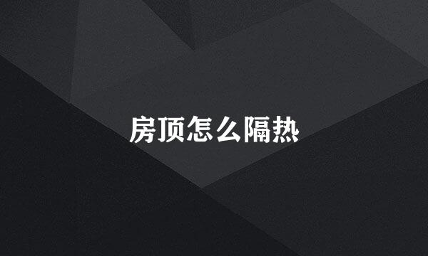 房顶怎么隔热