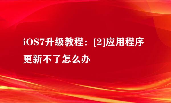 iOS7升级教程：[2]应用程序更新不了怎么办
