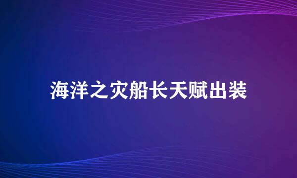 海洋之灾船长天赋出装