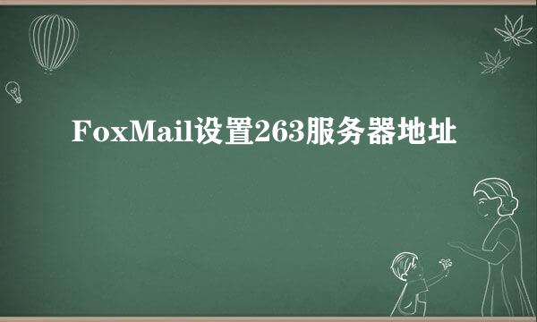 FoxMail设置263服务器地址