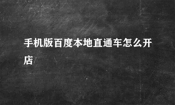 手机版百度本地直通车怎么开店