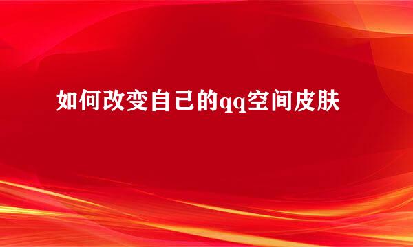 如何改变自己的qq空间皮肤