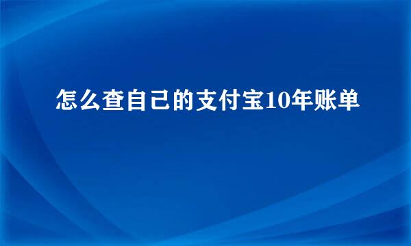 怎么查自己的支付宝10年账单