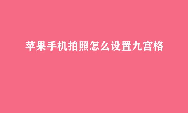 苹果手机拍照怎么设置九宫格