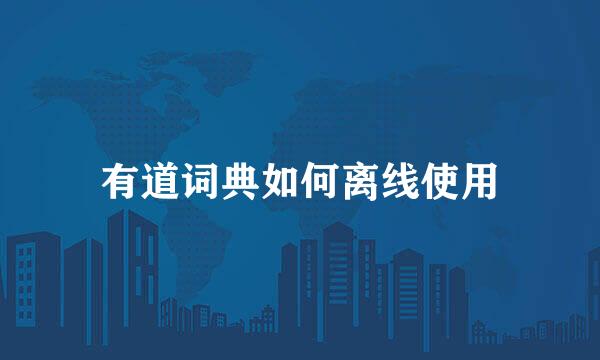 有道词典如何离线使用