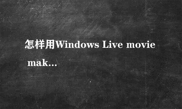 怎样用Windows Live movie maker快速制作影片