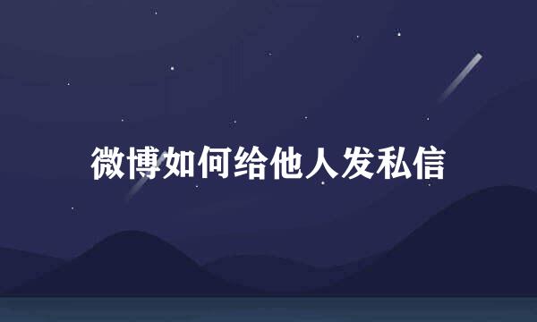 微博如何给他人发私信