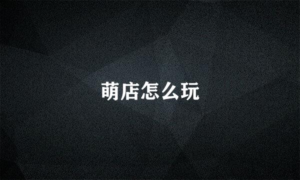 萌店怎么玩