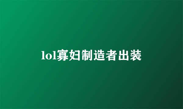 lol寡妇制造者出装