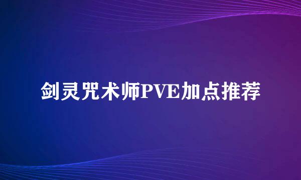 剑灵咒术师PVE加点推荐