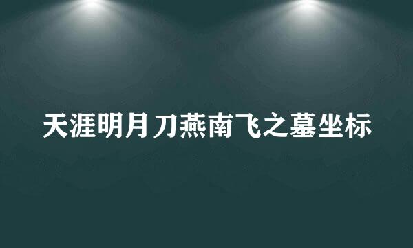 天涯明月刀燕南飞之墓坐标