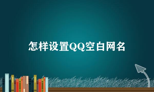 怎样设置QQ空白网名