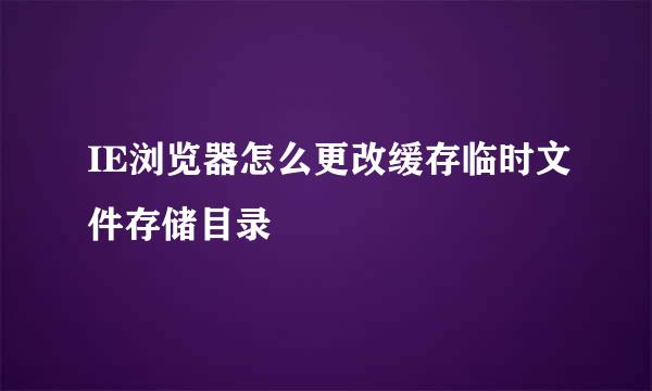 IE浏览器怎么更改缓存临时文件存储目录