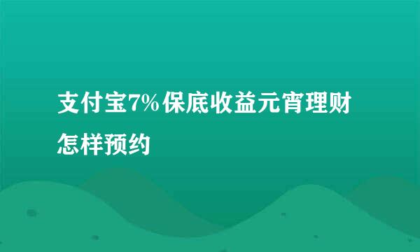 支付宝7%保底收益元宵理财怎样预约