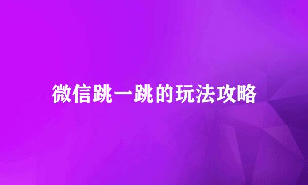 微信跳一跳的玩法攻略