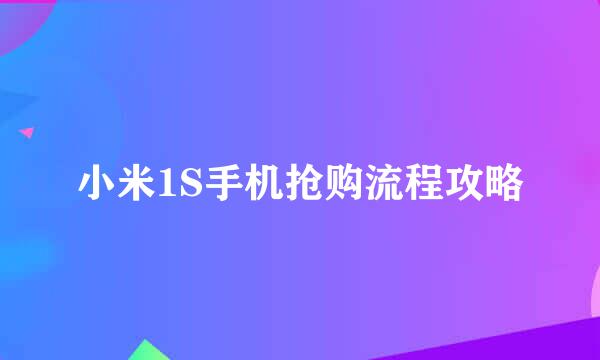 小米1S手机抢购流程攻略