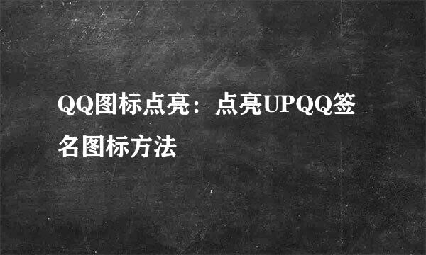 QQ图标点亮：点亮UPQQ签名图标方法