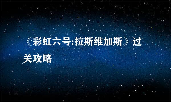 《彩虹六号:拉斯维加斯》过关攻略