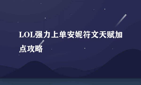 LOL强力上单安妮符文天赋加点攻略